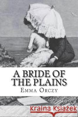 A Bride of the Plains Emma Orczy 9781723538964 Createspace Independent Publishing Platform
