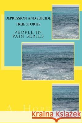 Depression and Suicide: True Stories A. Hope 9781723539039