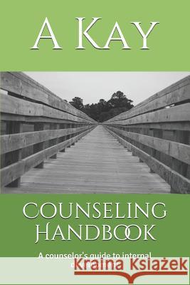 Counseling Handbook: A Counselor's Guide to Internal Development A. Kay 9781723546341 Createspace Independent Publishing Platform