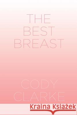 The Best Breast: Two Hundred Poems Cody Clarke 9781723548505