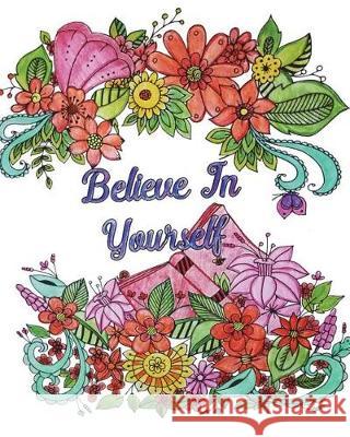 Believe In Yourself: Good Vibes Coloring Book, An Adult Coloring Book with Motivational Sayings (Beautiful Flower & Animal Designs) Lassie Honey 9781723550287