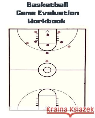 Basketball Game Evaluation Workbook: Basketball Game Evaluation Workbook Justin T. Allen 9781723551789