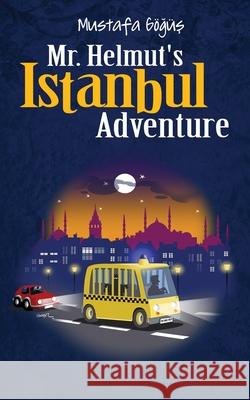Mr. Helmut's Istanbul Adventure Mustafa Gogus 9781723556937 Createspace Independent Publishing Platform