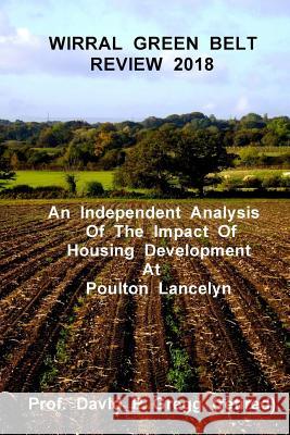 Wirral Green Belt Review 2018: An Independent Analysis of the Impact of Housing Development at Poulton Lancelyn Prof David P. Greg 9781723561184