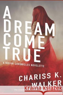 A Dream Come True: A Novelette for the Vision Chronicles Series Chariss K. Walker 9781723561276 Createspace Independent Publishing Platform