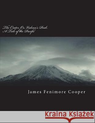 The Crater; Or, Vulcan's Peak. a Tale of the Pacific James Fenimor 9781723563188 Createspace Independent Publishing Platform