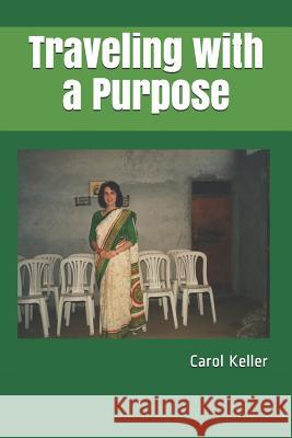 Traveling with a Purpose Carol Keller 9781723563874 Createspace Independent Publishing Platform