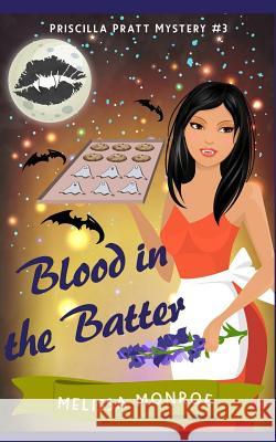 Blood in the Batter: Priscilla Pratt Mystery #3 Melissa Monroe 9781723565540