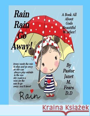 Rain Rain Go Away!: a Book For children, all about Gods weather, the Rain! Pastor Janet Marie Fear 9781723565625