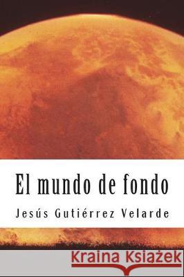 El mundo de fondo Gutierrez Velarde, Jesus 9781723568220