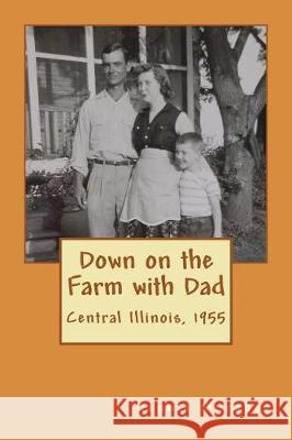 Down on the Farm with Dad: Growing up in the 50s on a the farm Murphey, Dennis 9781723572111