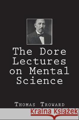 The Dore Lectures on Mental Science Thomas Troward 9781723572845 Createspace Independent Publishing Platform