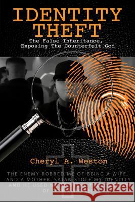 Identity Theft, The False Inheritance, Exposing The Counterfeit God Cheryl a. Weston 9781723572906 Createspace Independent Publishing Platform