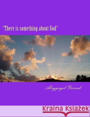 There Is Something about God: There Is Something about God Abiygayil C. Yisrael 9781723575273