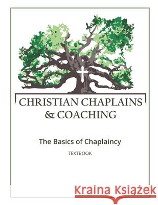 Christian Chaplains & Coaching: The Basics of Chaplaincy James Kirkland 9781723576768 Createspace Independent Publishing Platform