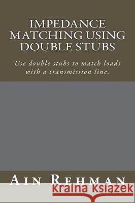Impedance matching using double stubs: Use double stubs to match loads with a transmission line. Rehman, Ain 9781723577734 Createspace Independent Publishing Platform