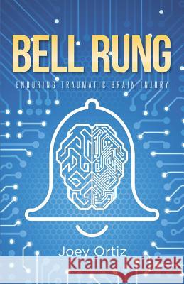 Bell Rung: Enduring Traumatic Brain Injury Joey Ortiz 9781723581700