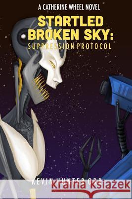 Startled Broken Sky: Suppression Protocol Kevin Hunter Orr 9781723584077 Createspace Independent Publishing Platform