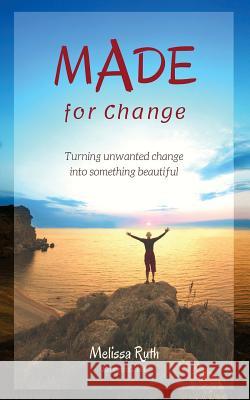 MADE for Change: Turning unwanted change into something beautiful Hill, Kenneth G. 9781723586576