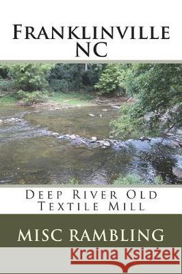 Franklinville NC: Deep River Old Textile Mill Misc Rambling 9781723586910 Createspace Independent Publishing Platform