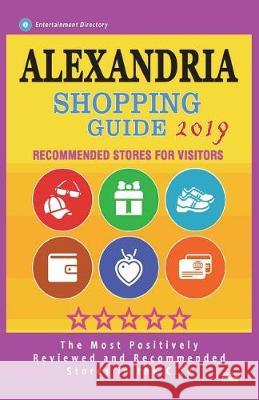 Alexandria Shopping Guide 2019: Best Rated Stores in Alexandria, Virginia - Stores Recommended for Visitors, (Shopping Guide 2019) Aurthur E. Loescher 9781723589386