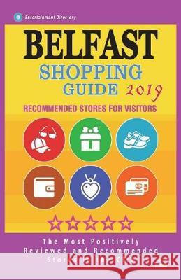 Belfast Shopping Guide 2019: Best Rated Stores in Belfast, Northern Ireland - Stores Recommended for Visitors, (Shopping Guide 2019) Thomas V. Appel 9781723589973 Createspace Independent Publishing Platform