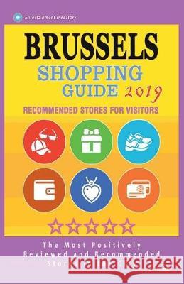 Brussels Shopping Guide 2019: Best Rated Stores in Brussels, Belgium - Stores Recommended for Visitors, (Shopping Guide 2019) Bianca W. McCaffrey 9781723590771 Createspace Independent Publishing Platform