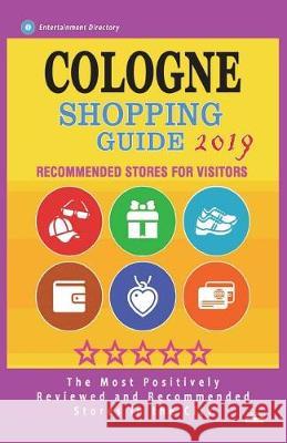 Cologne Shopping Guide 2019: Best Rated Stores in Cologne, Germany - Stores Recommended for Visitors, (Shopping Guide 2019) Darbie J. Mill 9781723591563 Createspace Independent Publishing Platform