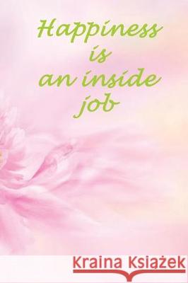 Happiness is an inside job: Positive attitude creates a healthy mind Fedele, Mirella 9781723595905