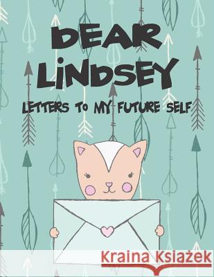 Dear Lindsey, Letters to My Future Self: A Girl's Thoughts Hope Faith 9781723700309 Independently Published