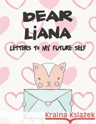 Dear Liana, Letters to My Future Self: A Girl's Thoughts Hope Faith 9781723700743 Independently Published