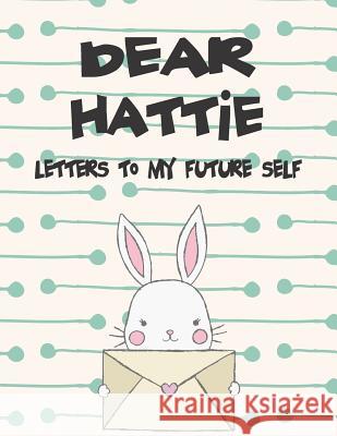 Dear Hattie, Letters to My Future Self: A Girl's Thoughts Hope Faith 9781723701009 Independently Published