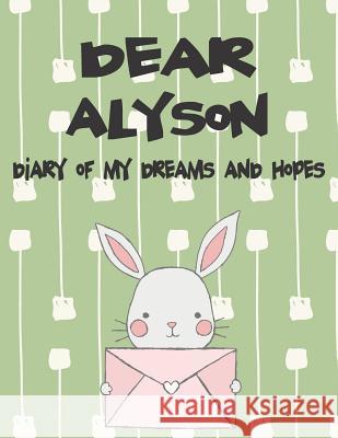 Dear Alyson, Diary of My Dreams and Hopes: A Girl's Thoughts Hope Faith 9781723701108 Independently Published