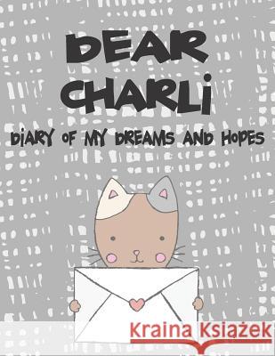 Dear Charli, Diary of My Dreams and Hopes: A Girl's Thoughts Hope Faith 9781723701566 Independently Published