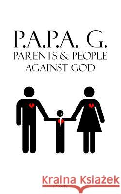 Parents & People Against God: P.A.P.A. G. Abba Father Jesus Christ Queen Lyssin 9781723702006 Independently Published