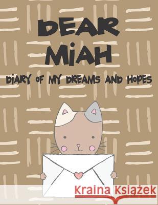 Dear Miah, Diary of My Dreams and Hopes: A Girl's Thoughts Hope Faith 9781723702372 Independently Published