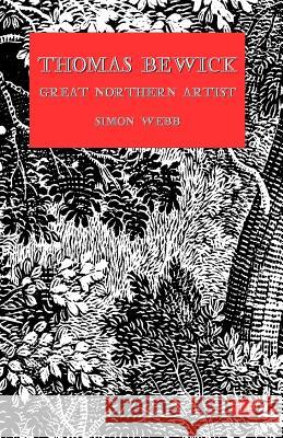 Thomas Bewick: Great Northern Artist Thomas Bewick Simon Webb 9781723702488 Independently Published