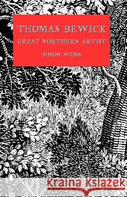 Thomas Bewick: Great Northern Artist Thomas Bewick Simon Webb 9781723702488