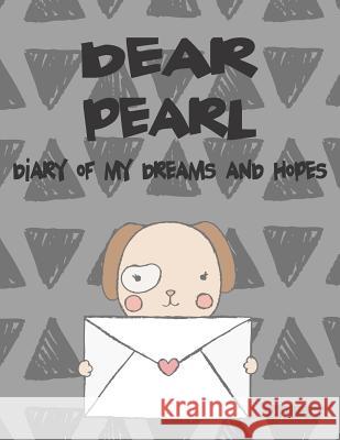 Dear Pearl, Diary of My Dreams and Hopes: A Girl's Thoughts Hope Faith 9781723702617 Independently Published