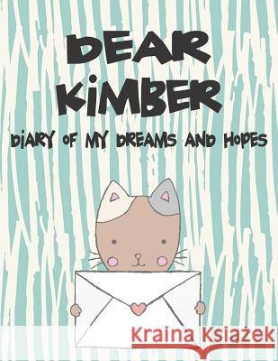 Dear Kimber, Diary of My Dreams and Hopes: A Girl's Thoughts Hope Faith 9781723702884 Independently Published