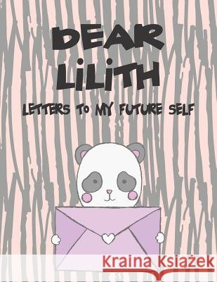 Dear Lilith, Letters to My Future Self: A Girl's Thoughts Hope Faith 9781723702891
