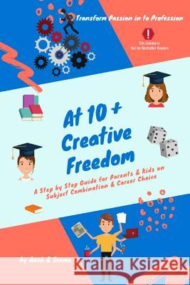 At 10+ Creative Freedom: A Step by Step Guide for Parents and Students on Subject Combination & Career Choice Based on Inner Voice Seema Verma P. Ansh 9781723706622 