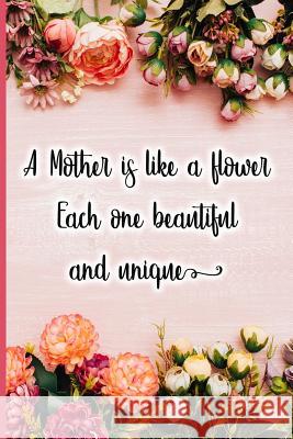 A Mother Is Like a Flower Each One Beautiful and Unique Jane Maxwell 9781723708886