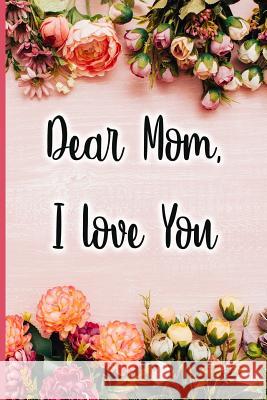 Dear Mom I Love You Jane Maxwell 9781723708923 Independently Published