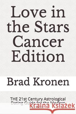 Love in the Stars Cancer Edition: THE 21st Century Astrological Dating Guide for the Modern Cancer Kronen, Brad 9781723709944 Independently Published