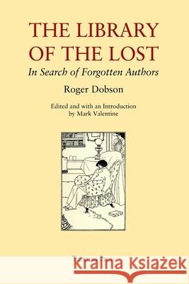 The Library of the Lost: In Search of Forgotten Authors Mark Valentine Javier Marias Roger Dobson 9781723710872