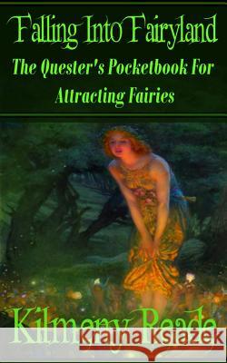 Falling Into Fairyland: The Quester's Pocketbook for Attracting Fairies Kilmeny Reade 9781723710995