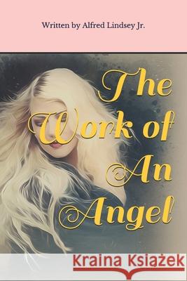 The Work of An Angel Lindsey, Alfred Levern, Jr. 9781723714221 Independently Published