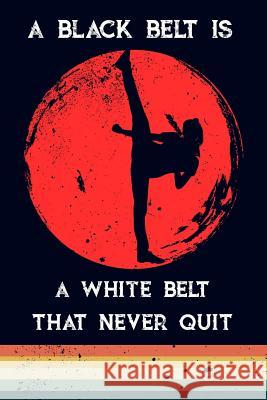A Black Belt Is a White Belt That Never Quit Scott Maxwell 9781723714757