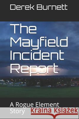 The Mayfield Incident Report: A Rogue Element Story Derek Burnett 9781723715907 Independently Published